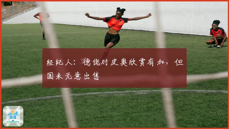 经纪人：德佬对皮奥欣赏有加，但国米无意出售